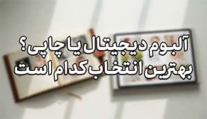 آلبوم دیجیتال یا چاپی ؟ بهترین انتخاب کدام است